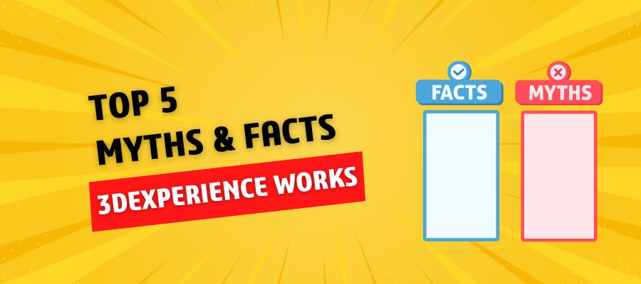 Top 5 myths and Facts about 3DEXPERIENCE Works